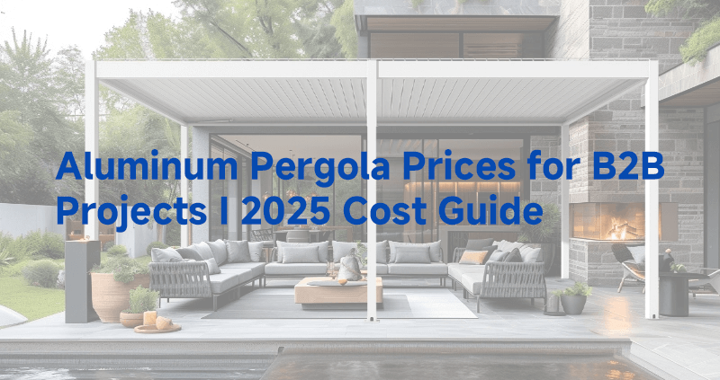 Aluminum Pergola Prices for B2B Projects | 2025 Cost Guide